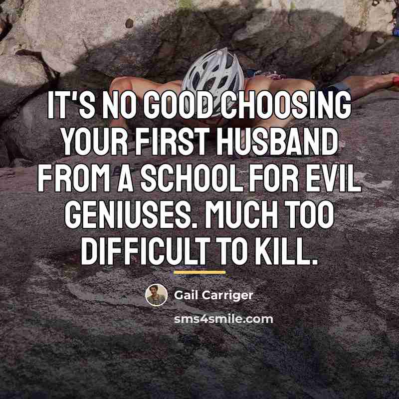 “It's no good choosing your first husband from a school…” quote by Gail Carriger