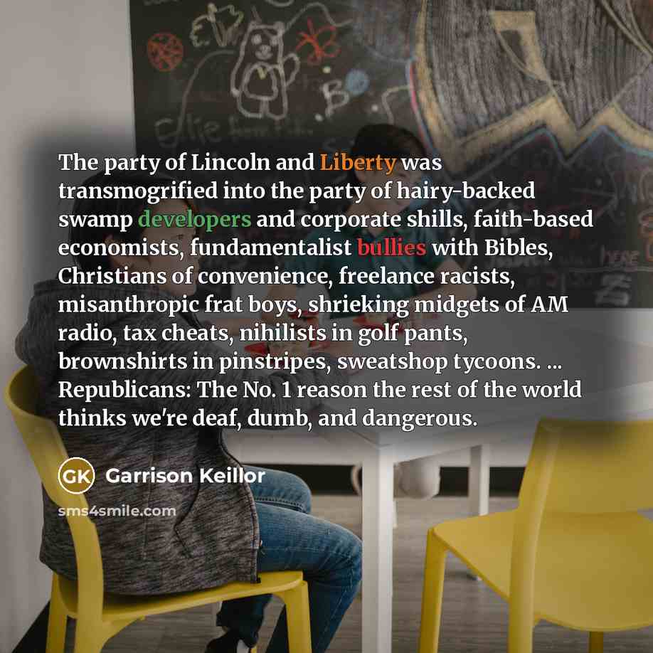 “The party of Lincoln and Liberty was transmogrified into the…” quote by Garrison Keillor
