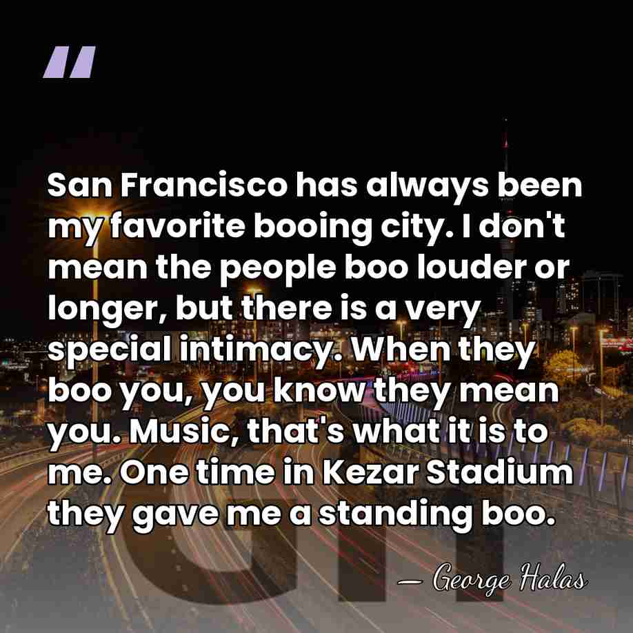 San Francisco has always been my favorite booing city. I don't mean&hellip; - George Halas
