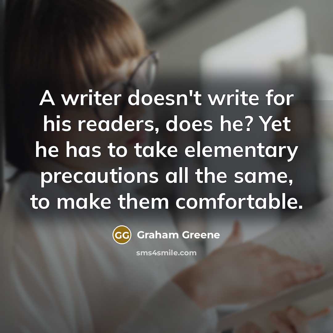 “A writer doesn't write for his readers, does he? Yet…” quote by Graham Greene