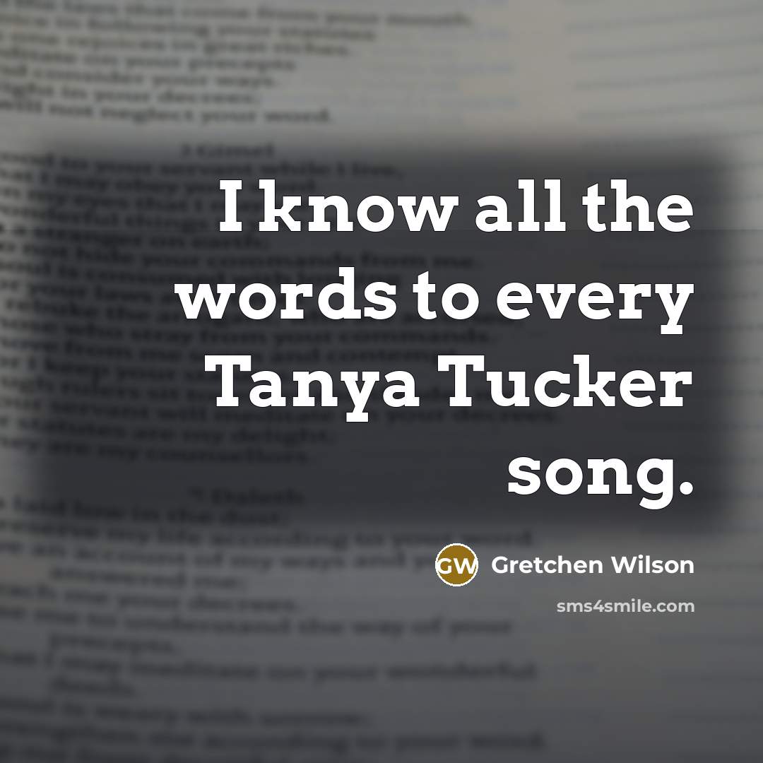 “I know all the words to every Tanya Tucker song.…” quote by Gretchen Wilson