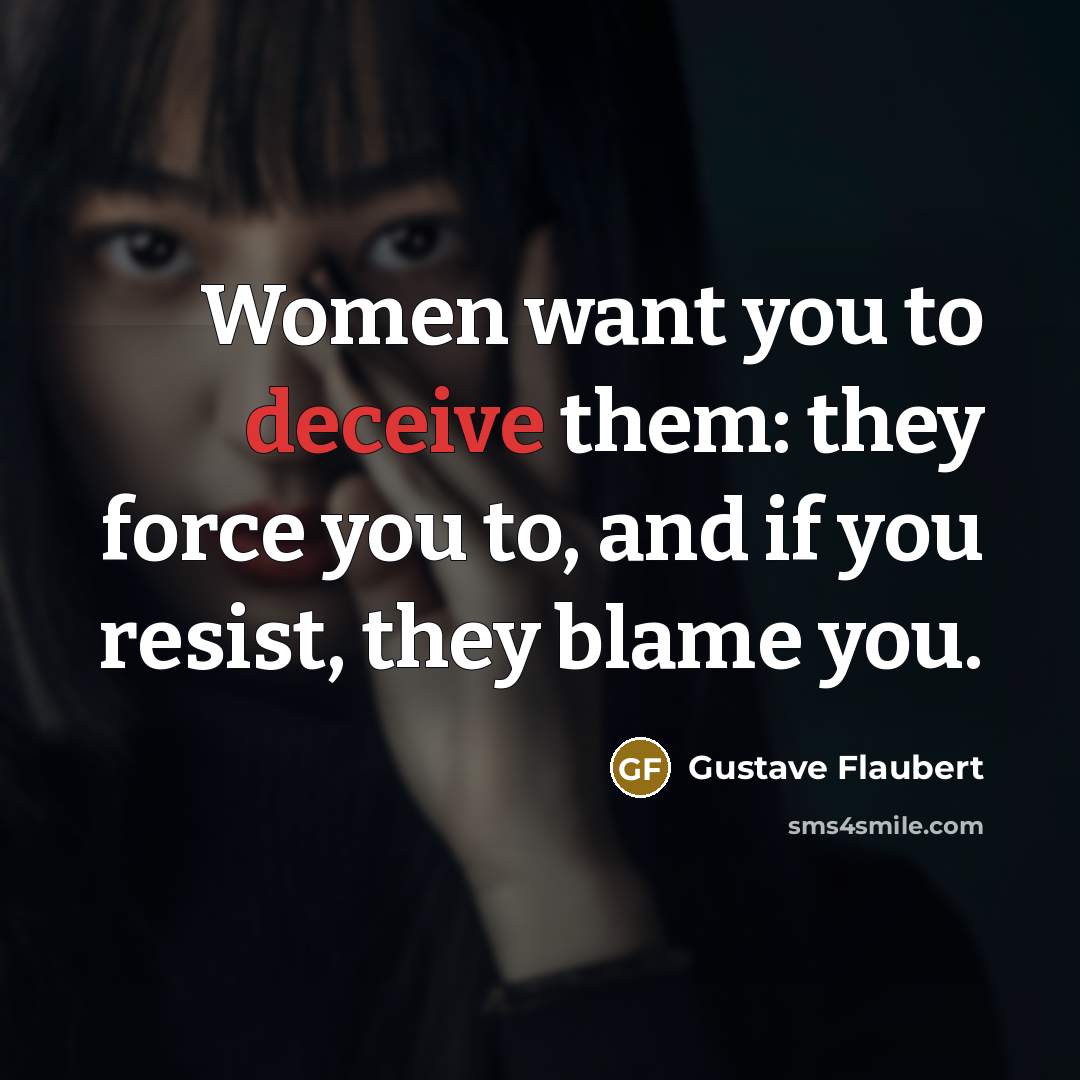 “Women want you to deceive them: they force you to,…” quote by Gustave Flaubert