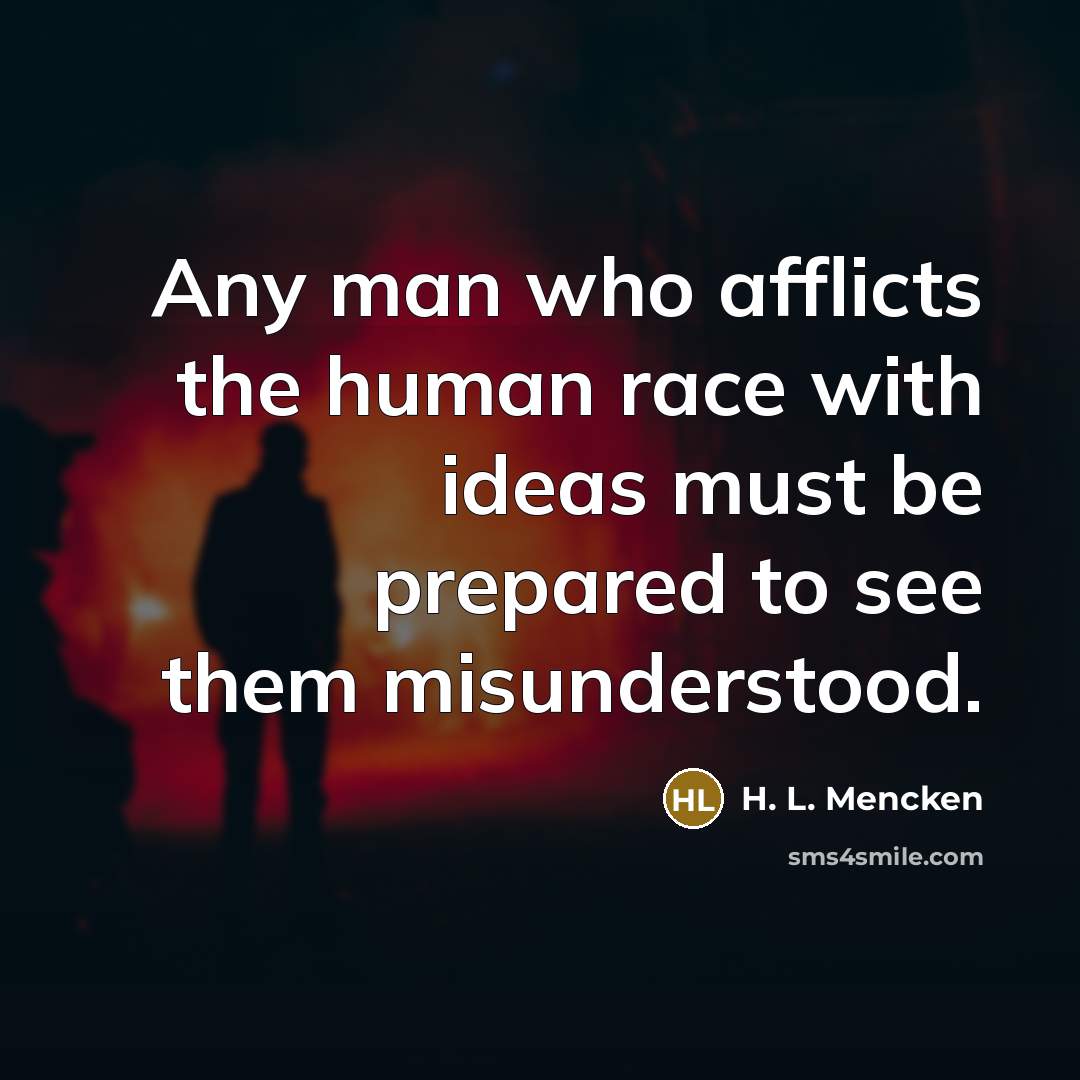 “Any man who afflicts the human race with ideas must…” quote by H. L. Mencken