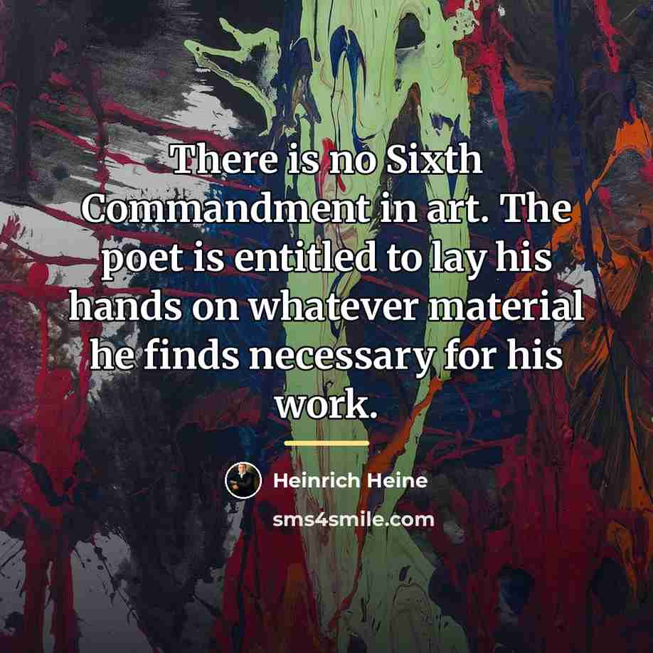 “There is no Sixth Commandment in art. The poet is…” quote by Heinrich Heine
