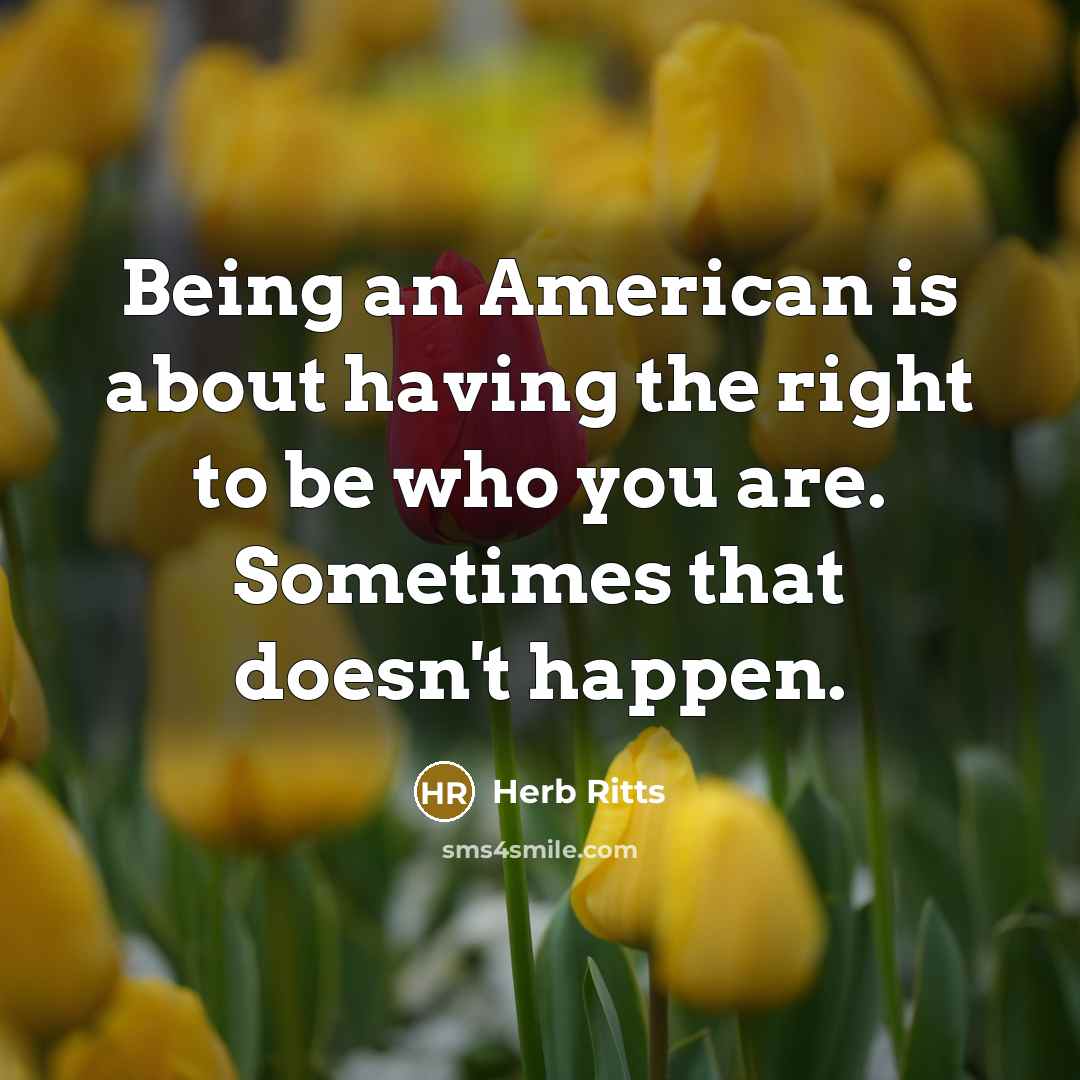 “Being an American is about having the right to be…” quote by Herb Ritts