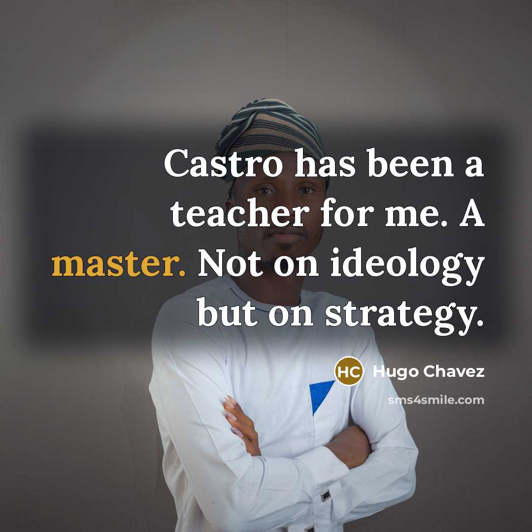 “Castro has been a teacher for me. A master. Not…” quote by Hugo Chavez