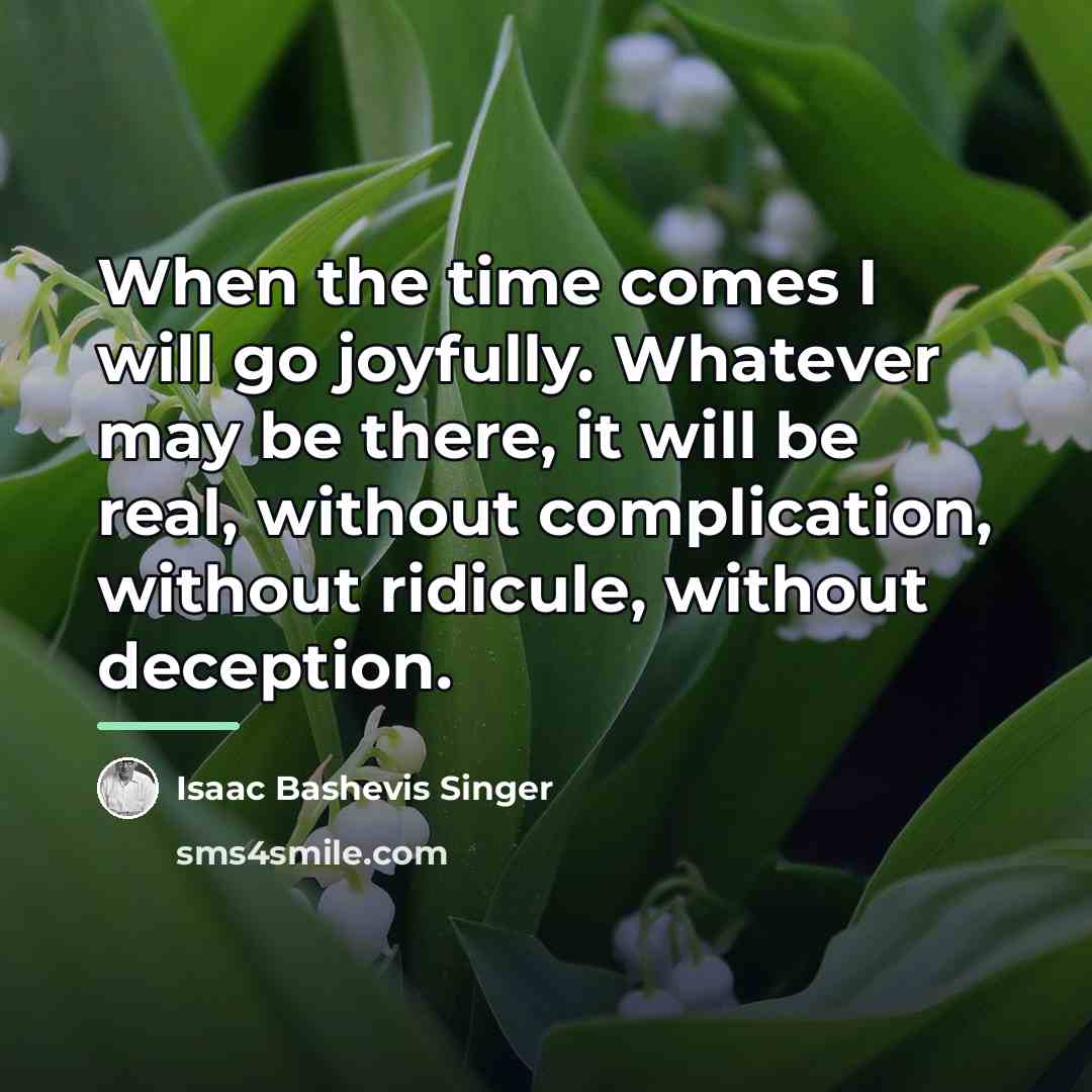 “When the time comes I will go joyfully. Whatever may…” quote by Isaac Bashevis Singer