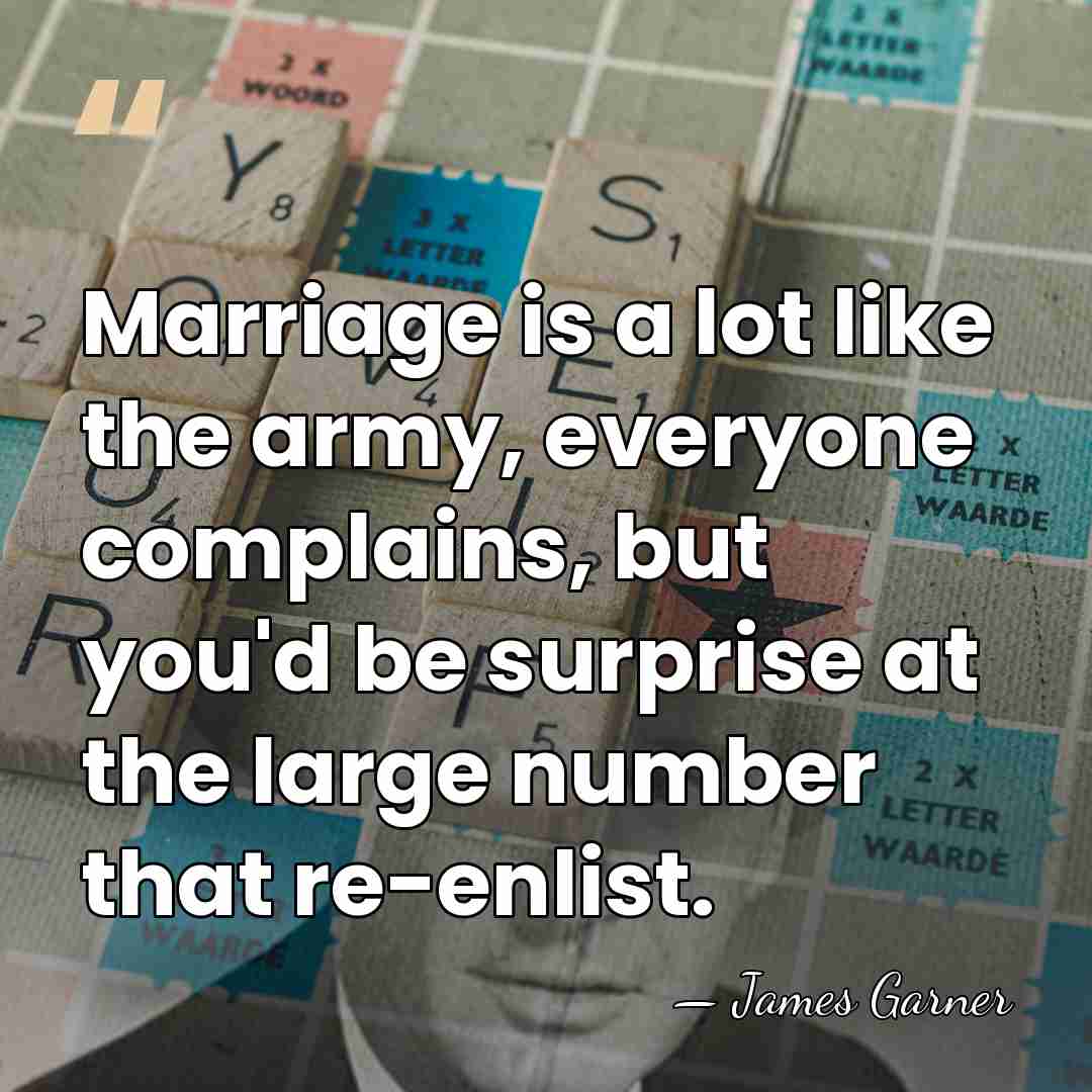 Marriage is a lot like the army, everyone complains, but you'd be&hellip; - James Garner