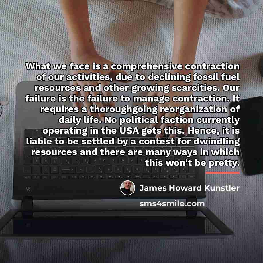 “What we face is a comprehensive contraction of our activities,…” quote by James Howard Kunstler