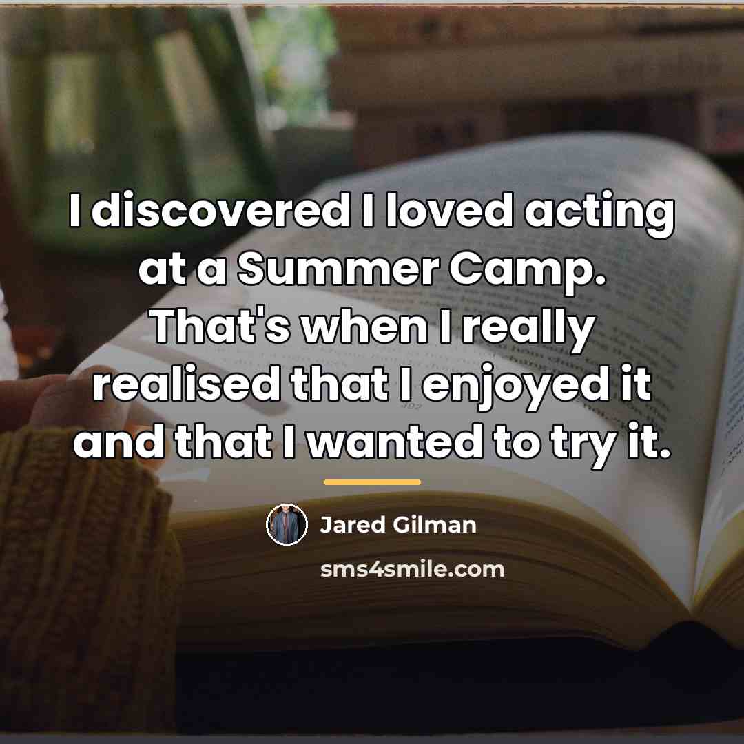“I discovered I loved acting at a Summer Camp. That's…” quote by Jared Gilman