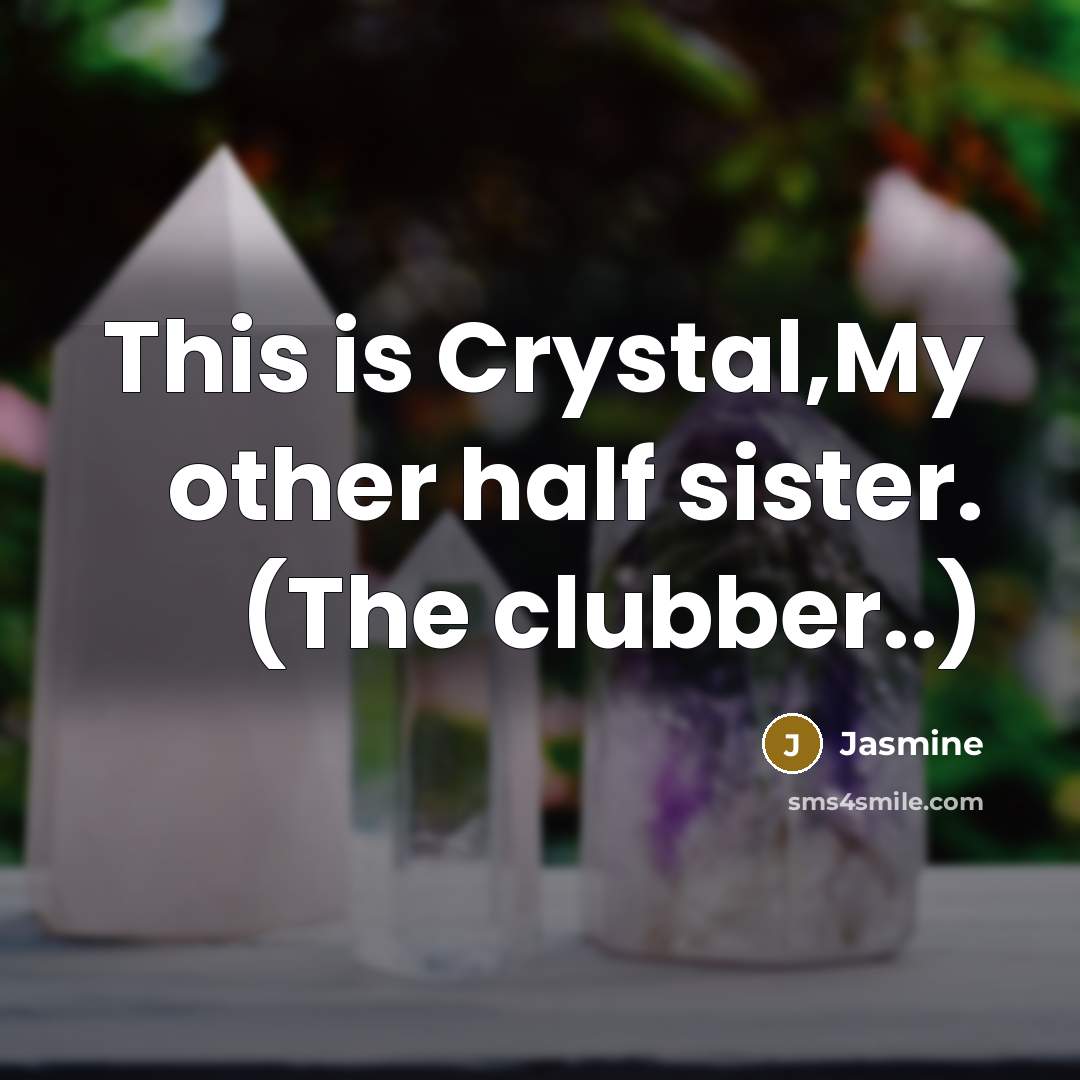 “This is Crystal,My other half sister. (The clubber..)…” quote by Jasmine