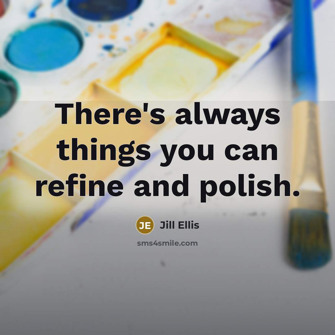 “There's always things you can refine and polish.…” quote by Jill Ellis