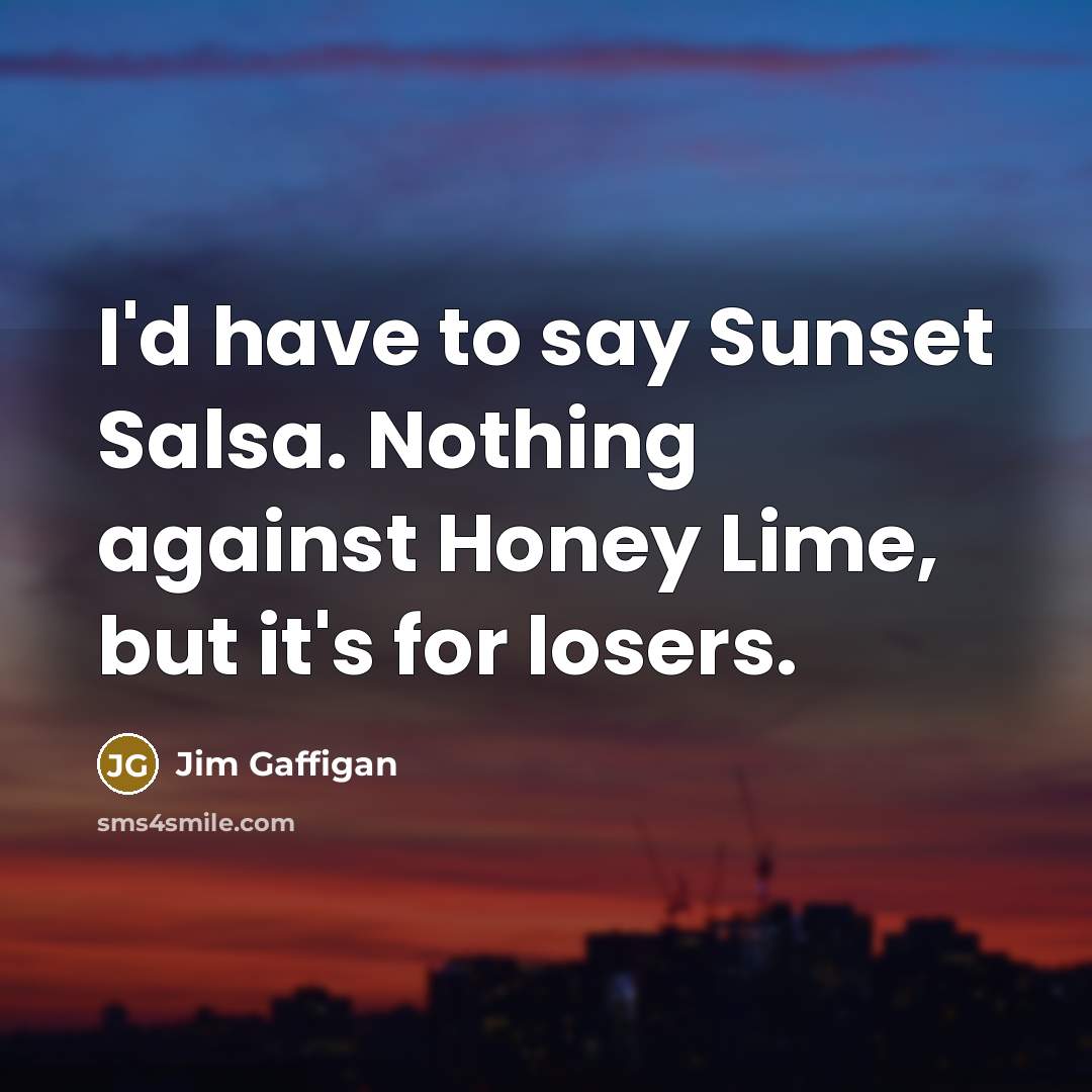 “I'd have to say Sunset Salsa. Nothing against Honey Lime,…” quote by Jim Gaffigan