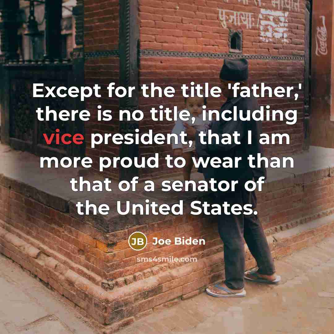 “Except for the title 'father,' there is no title, including…” quote by Joe Biden