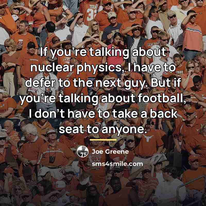 “If you're talking about nuclear physics, I have to defer…” quote by Joe Greene
