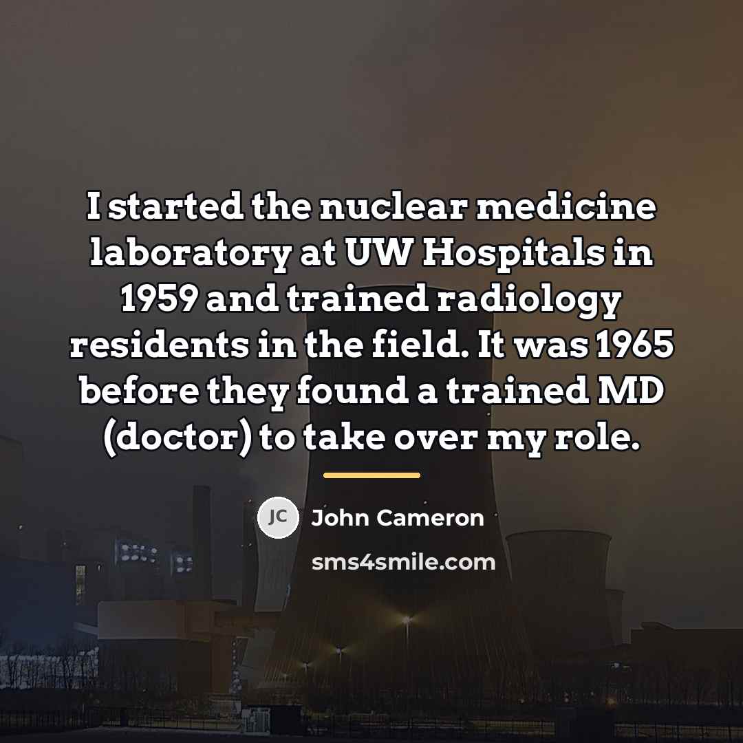 “I started the nuclear medicine laboratory at UW Hospitals in…” quote by John Cameron
