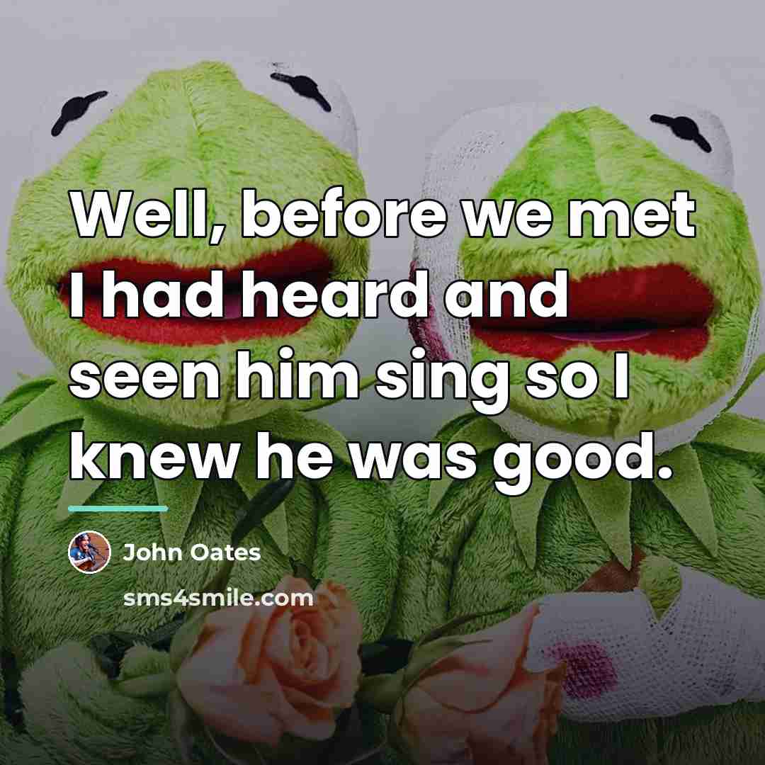 “Well, before we met I had heard and seen him…” quote by John Oates