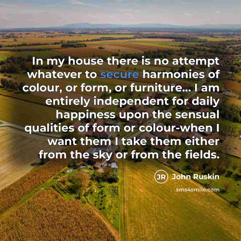 “In my house there is no attempt whatever to secure…” quote by John Ruskin