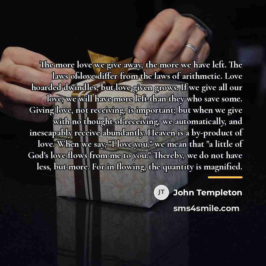 “The more love we give away, the more we have…” quote by John Templeton