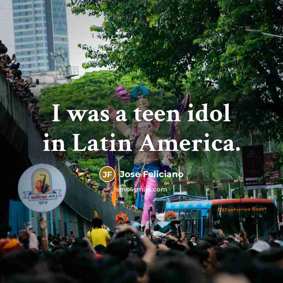 “I was a teen idol in Latin America.…” quote by Jose Feliciano