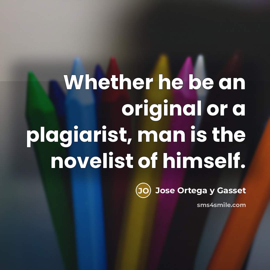 “Whether he be an original or a plagiarist, man is…” quote by Jose Ortega y Gasset