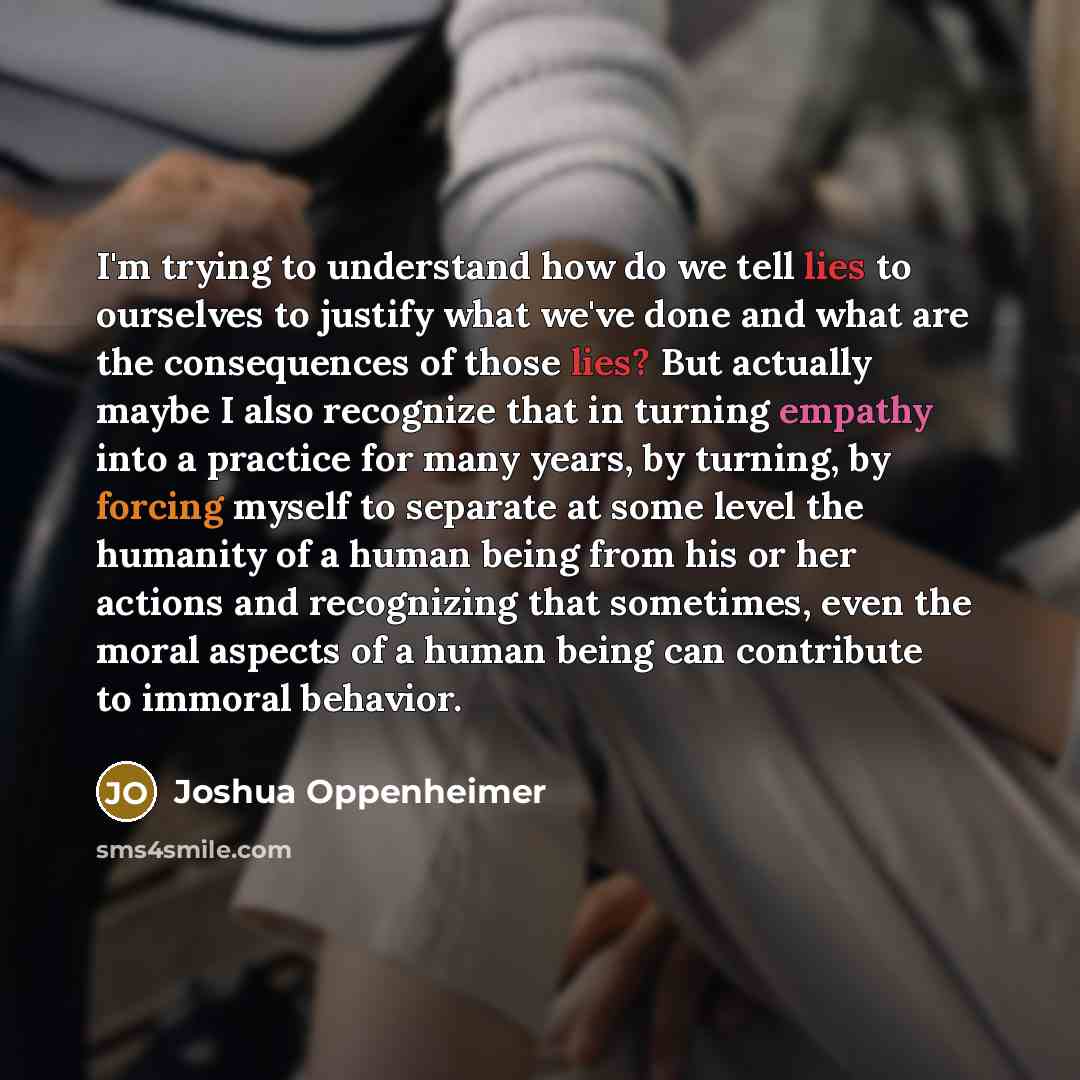 “I'm trying to understand how do we tell lies to…” quote by Joshua Oppenheimer