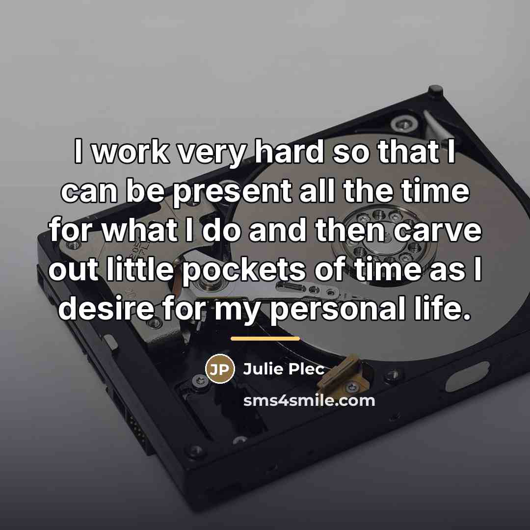 “I work very hard so that I can be present…” quote by Julie Plec