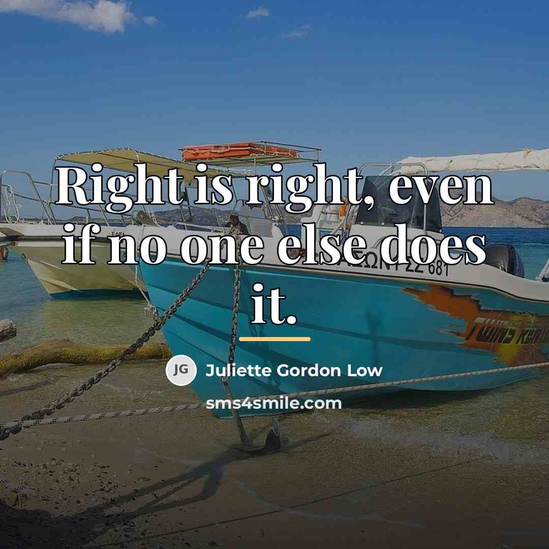 “Right is right, even if no one else does it.…” quote by Juliette Gordon Low