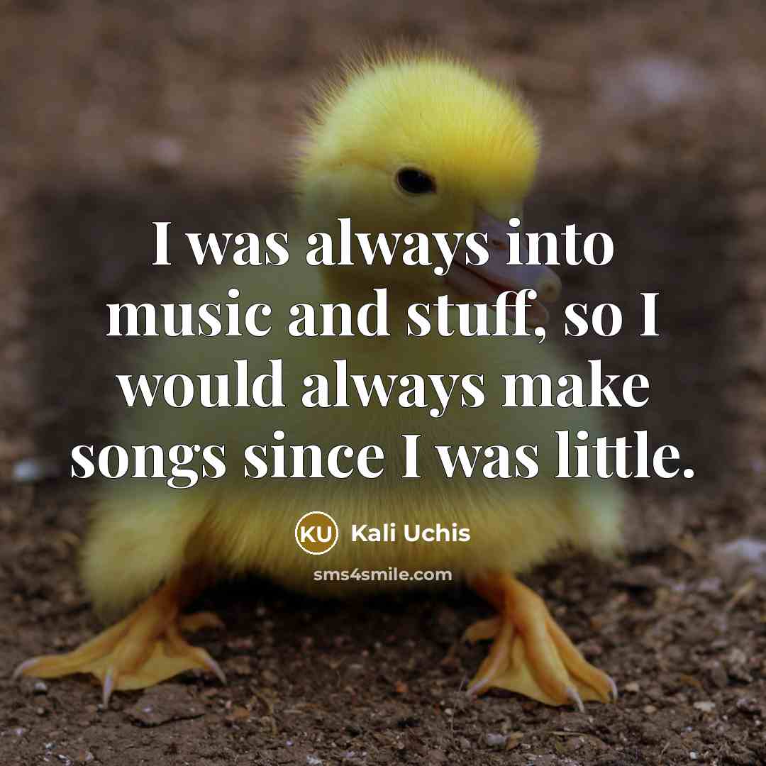 “I was always into music and stuff, so I would…” quote by Kali Uchis