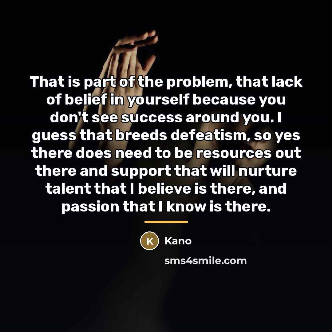 “That is part of the problem, that lack of belief…” quote by Kano