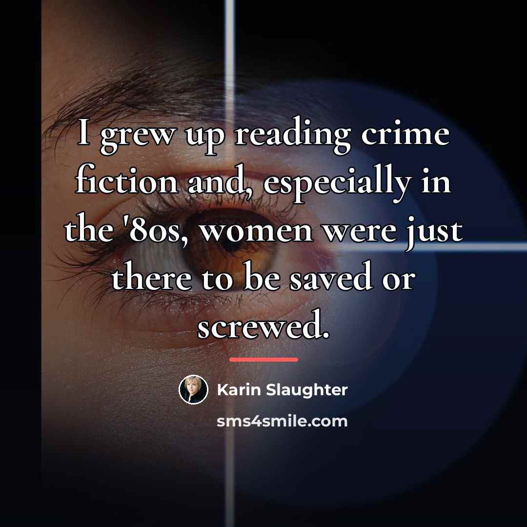 “I grew up reading crime fiction and, especially in the…” quote by Karin Slaughter