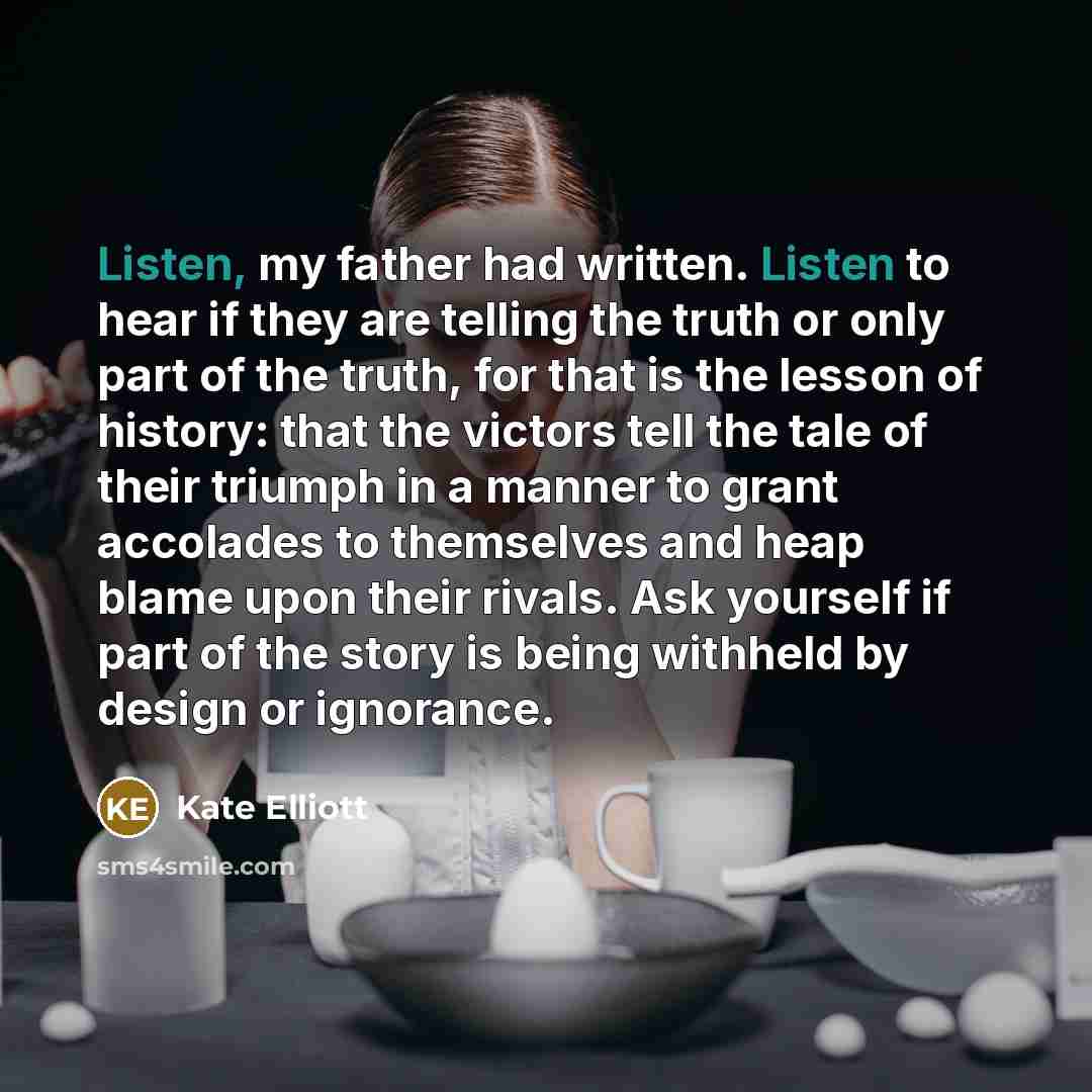 “Listen, my father had written. Listen to hear if they…” quote by Kate Elliott