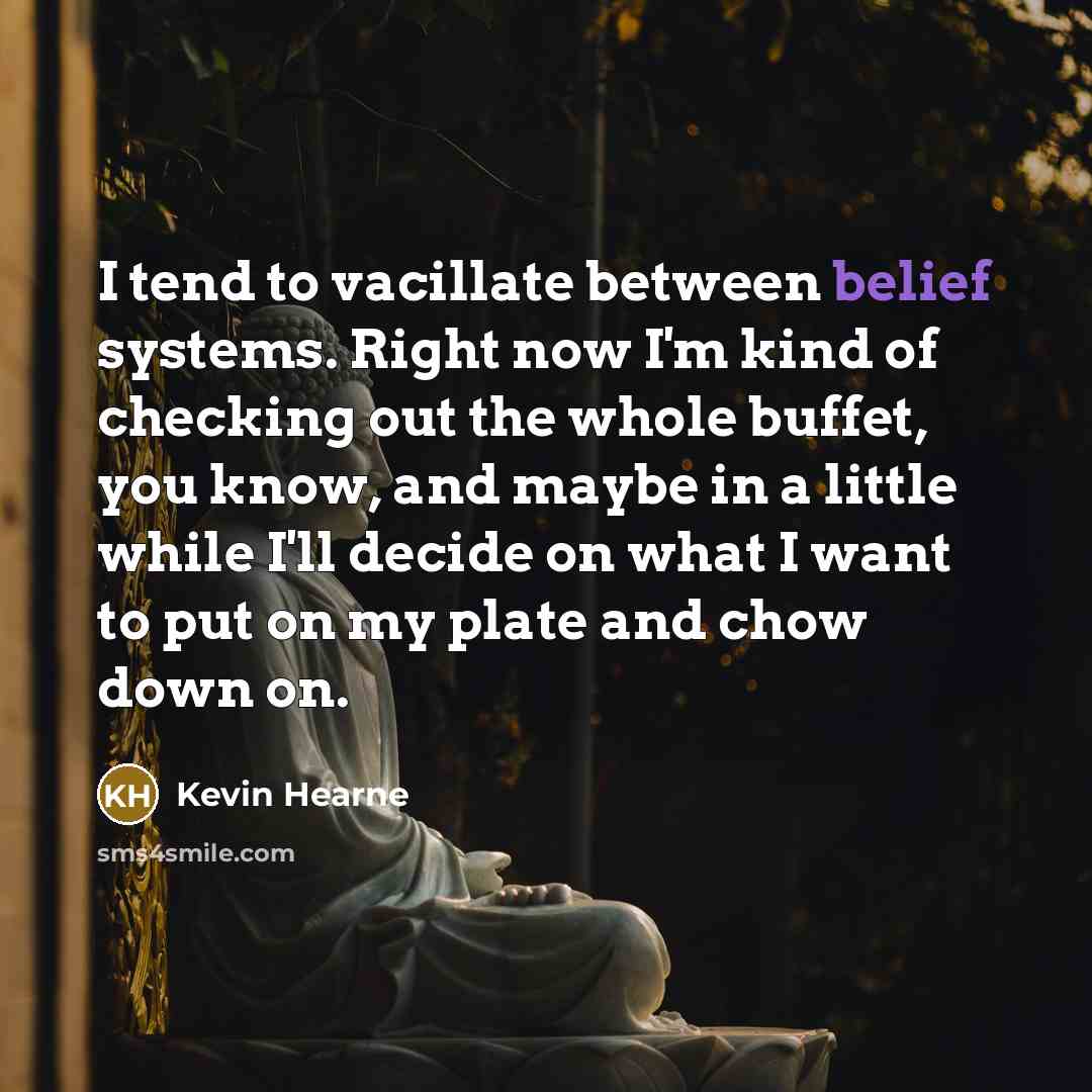 “I tend to vacillate between belief systems. Right now I'm…” quote by Kevin Hearne