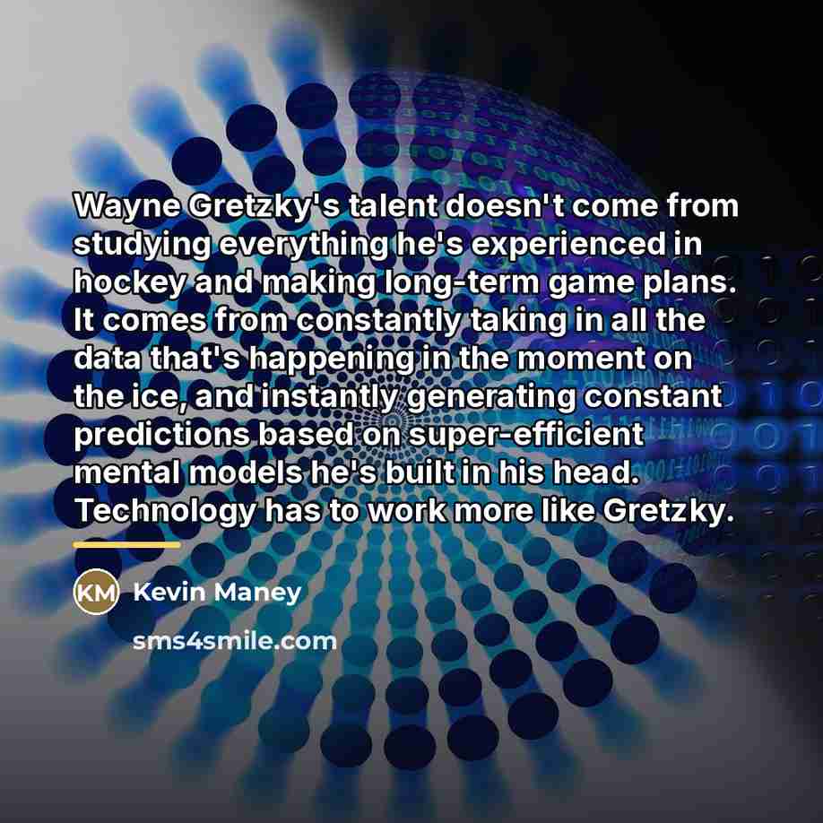 “Wayne Gretzky's talent doesn't come from studying everything he's experienced…” quote by Kevin Maney
