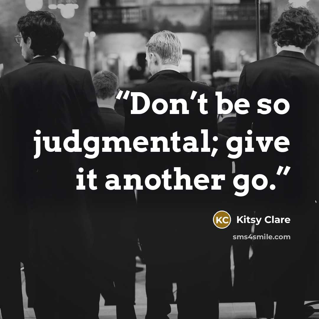 “Don’t be so judgmental; give it another go.” quote by Kitsy Clare