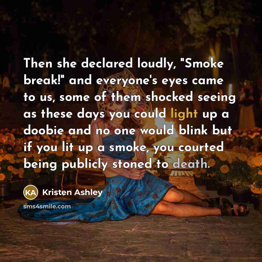 “Then she declared loudly, "Smoke break!" and everyone's eyes came…” quote by Kristen Ashley