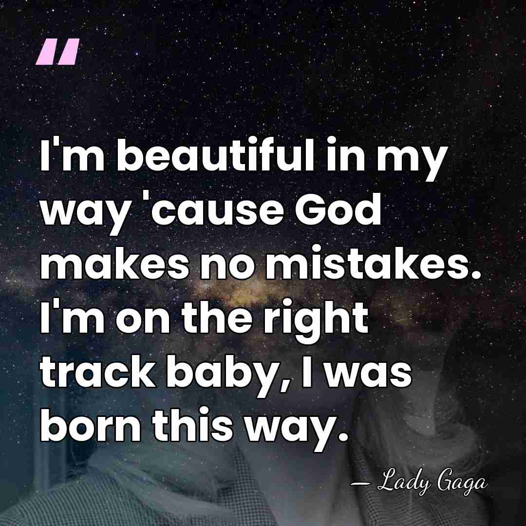 I'm beautiful in my way 'cause God makes no mistakes. I'm on&hellip; - Lady Gaga