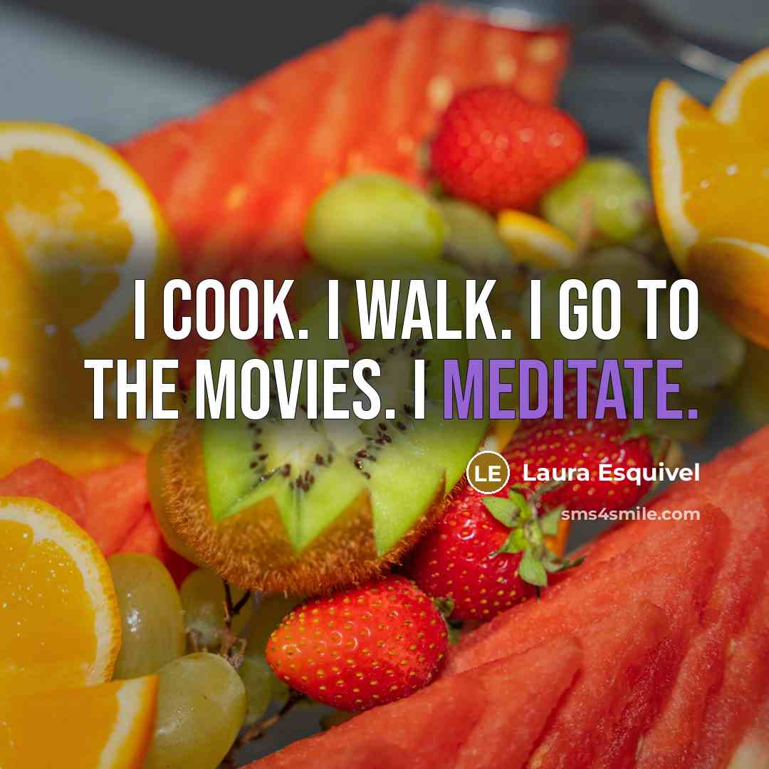 “I cook. I walk. I go to the movies. I…” quote by Laura Esquivel
