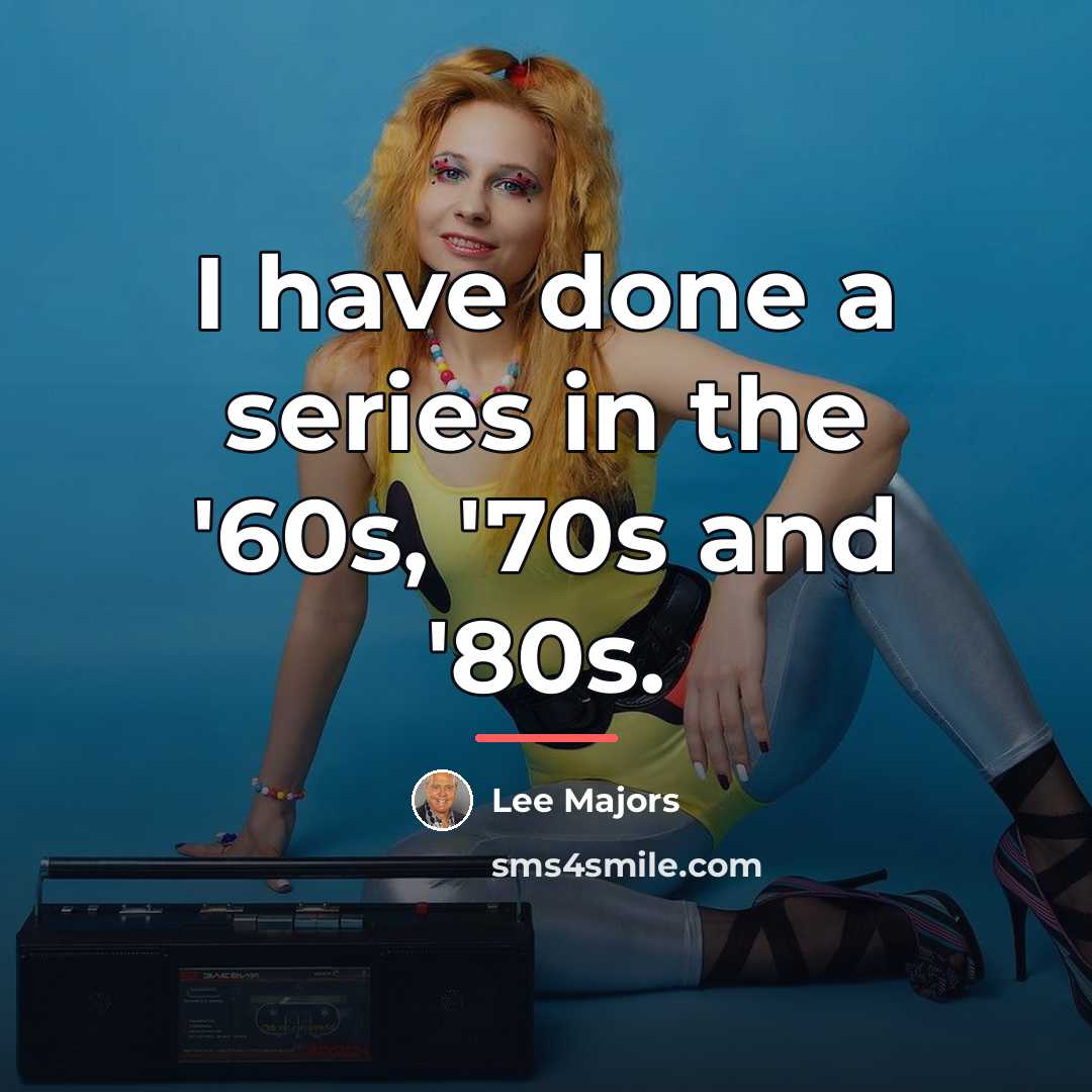 “I have done a series in the '60s, '70s and…” quote by Lee Majors