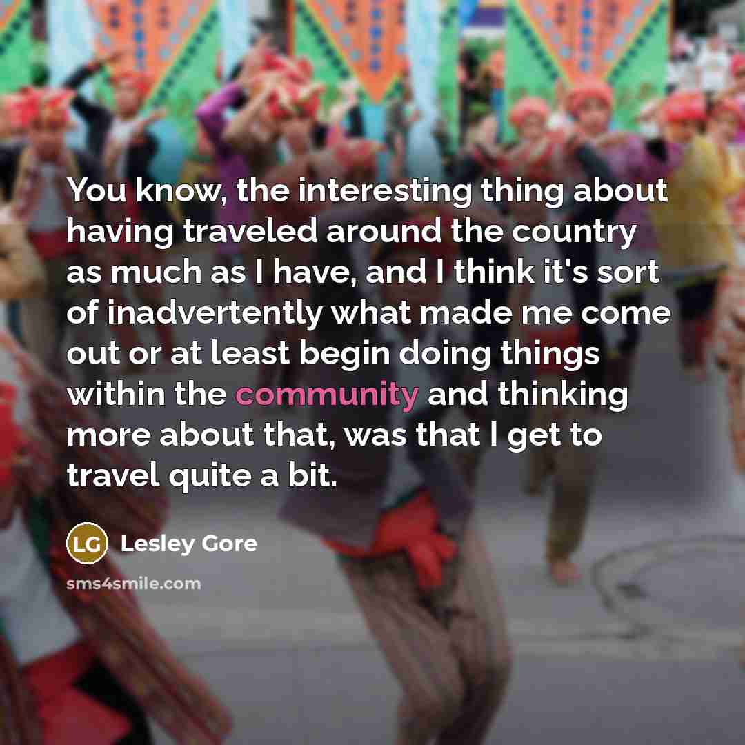 “You know, the interesting thing about having traveled around the…” quote by Lesley Gore