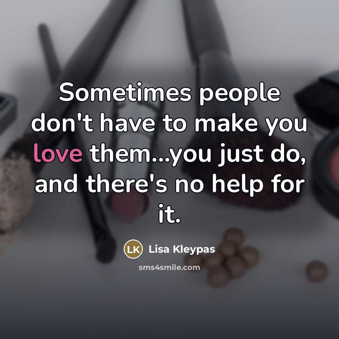 “Sometimes people don't have to make you love them...you just…” quote by Lisa Kleypas