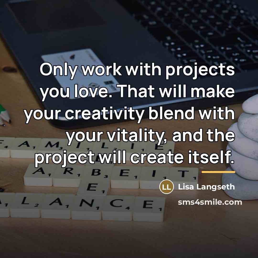 “Only work with projects you love. That will make your…” quote by Lisa Langseth