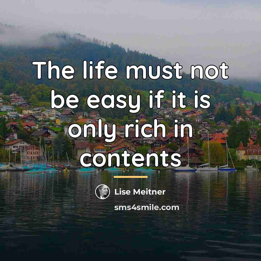 “The life must not be easy if it is only…” quote by Lise Meitner