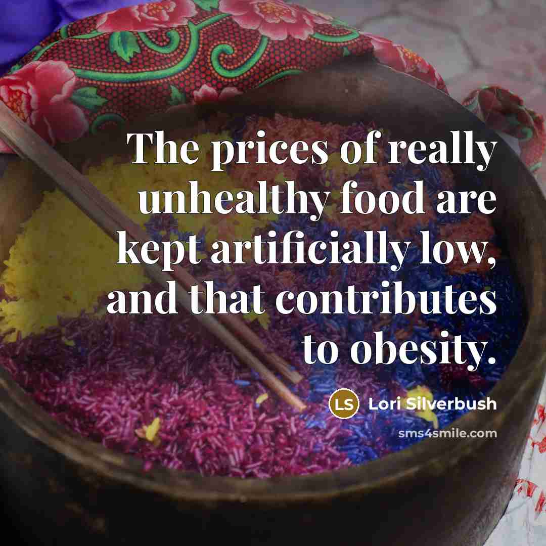 “The prices of really unhealthy food are kept artificially low,…” quote by Lori Silverbush