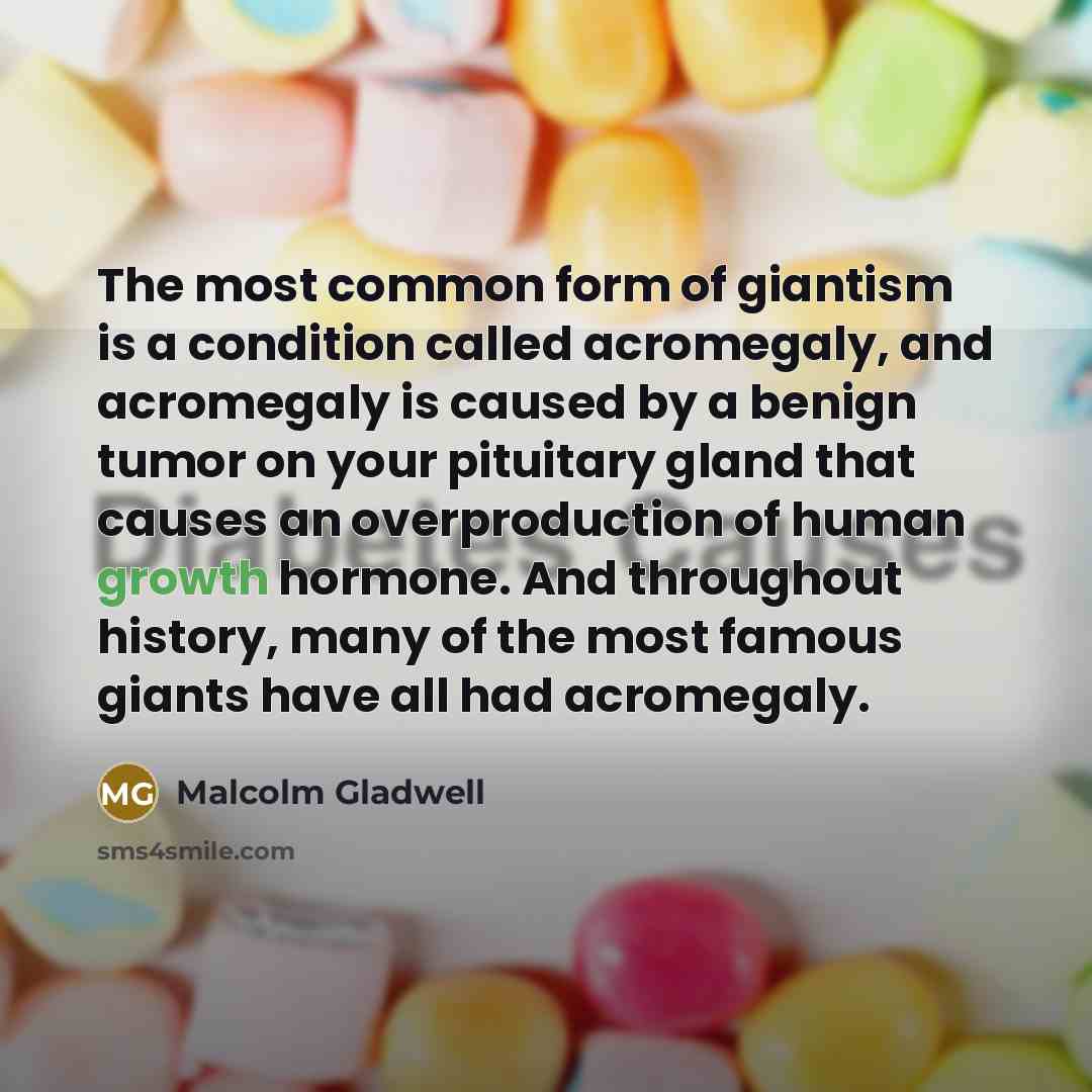 “The most common form of giantism is a condition called…” quote by Malcolm Gladwell