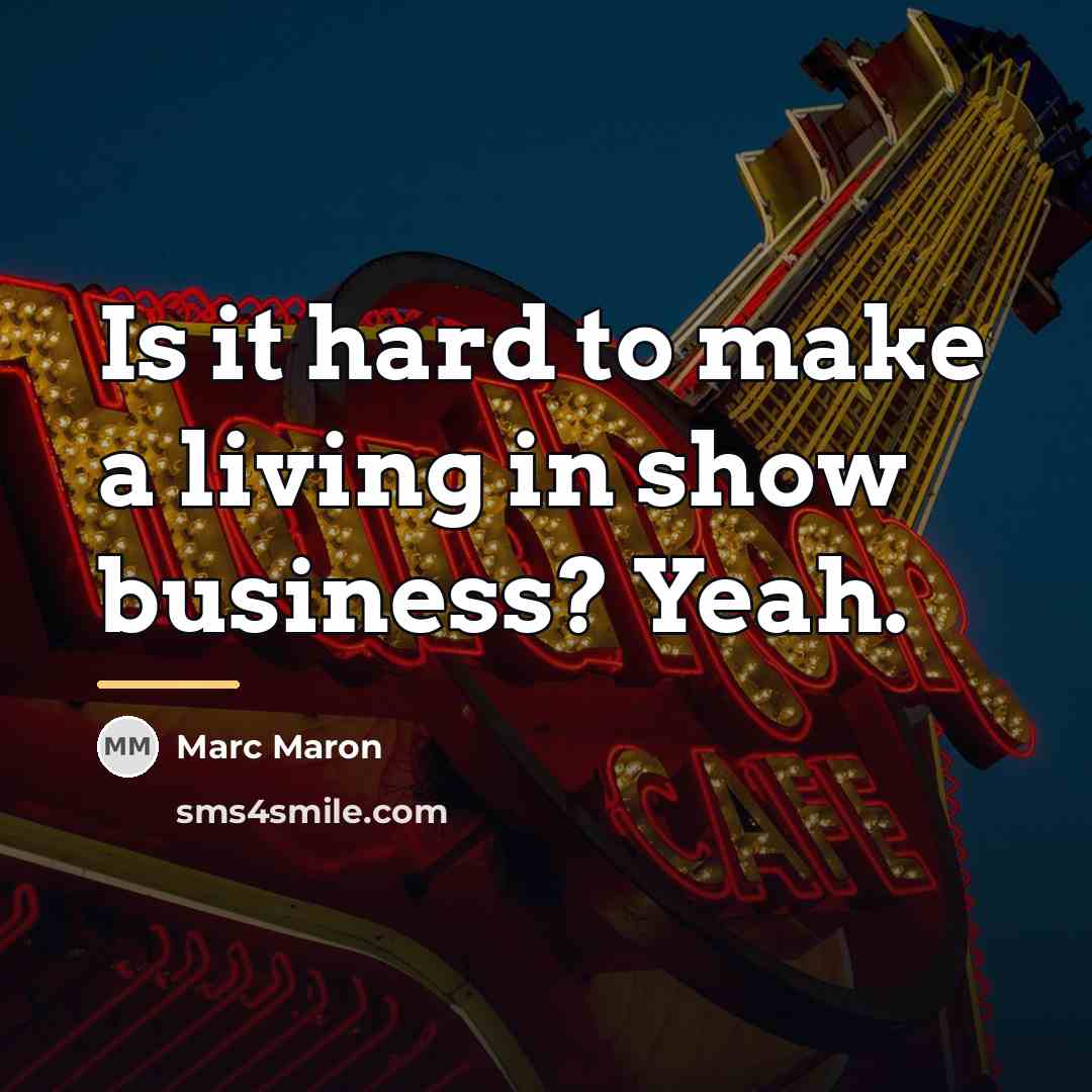 “Is it hard to make a living in show business?…” quote by Marc Maron