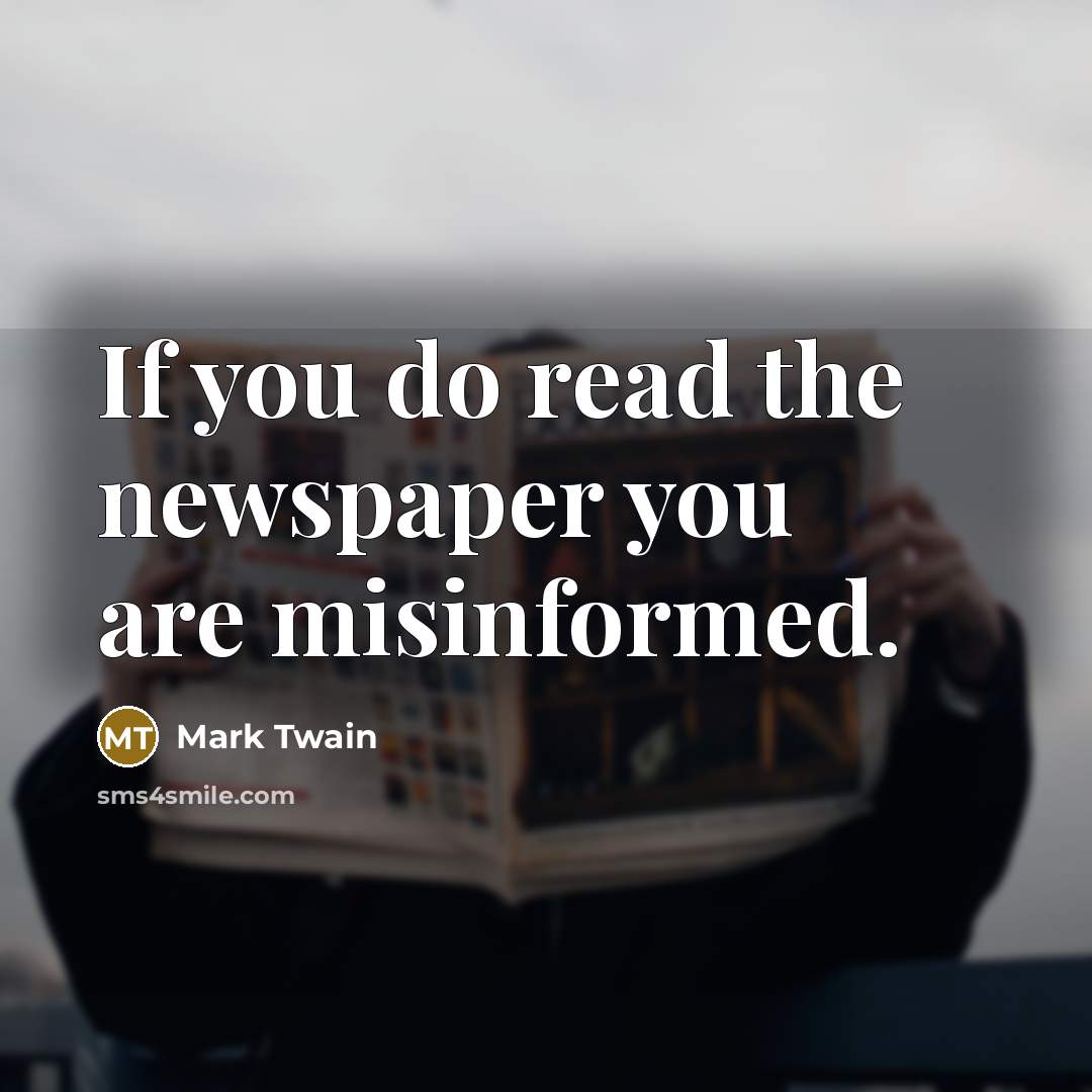“If you do read the newspaper you are misinformed.…” quote by Mark Twain