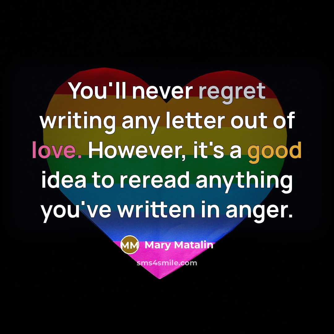 “You'll never regret writing any letter out of love. However,…” quote by Mary Matalin