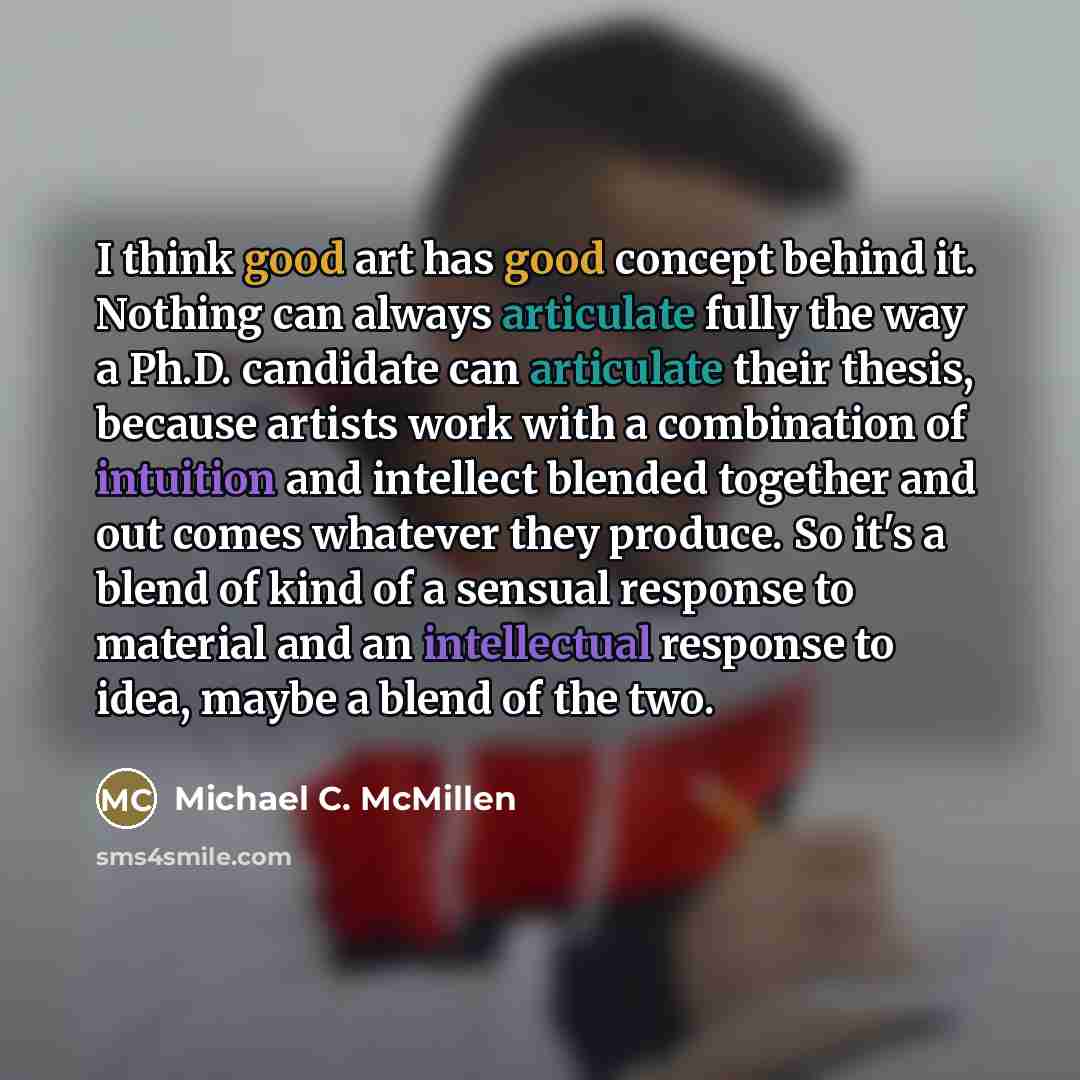 “I think good art has good concept behind it. Nothing…” quote by Michael C. McMillen