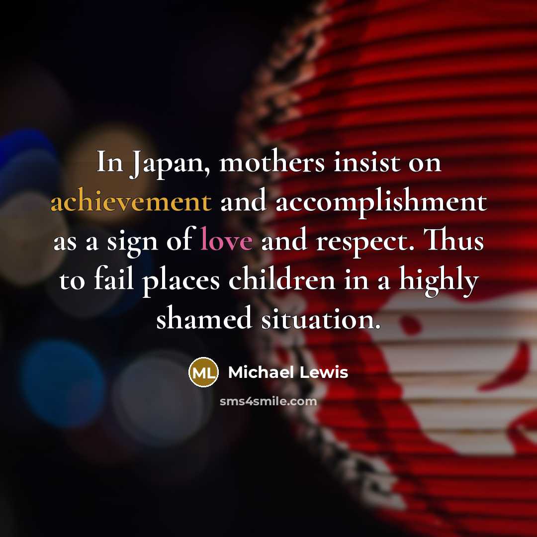 “In Japan, mothers insist on achievement and accomplishment as a…” quote by Michael Lewis